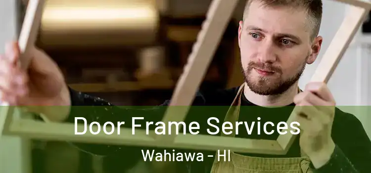 Door Frame Services Wahiawa - HI
